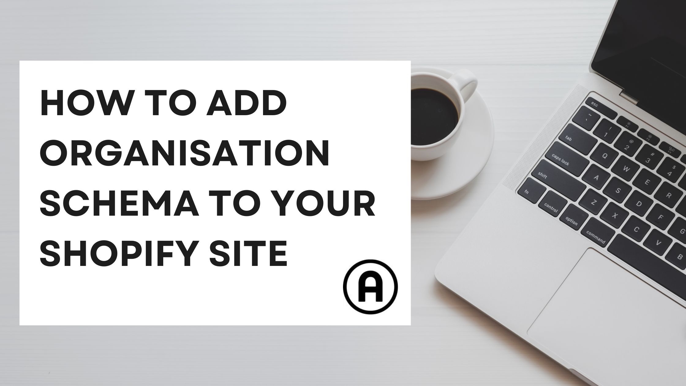 How to Add Organisation Schema to your Shopify Site